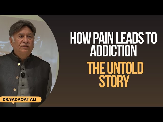 How Pain Leads to Addiction: The Untold Story | Dr. Sadaqat Ali