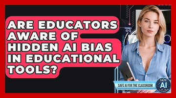 Are Educators Aware Of Hidden AI Bias In Educational Tools? - Safe AI for The Classroom