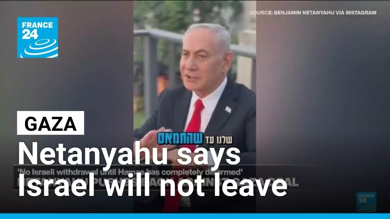 Netanyahu pushes back against Gaza deal, saying will not withdraw from enclave • FRANCE 24 English