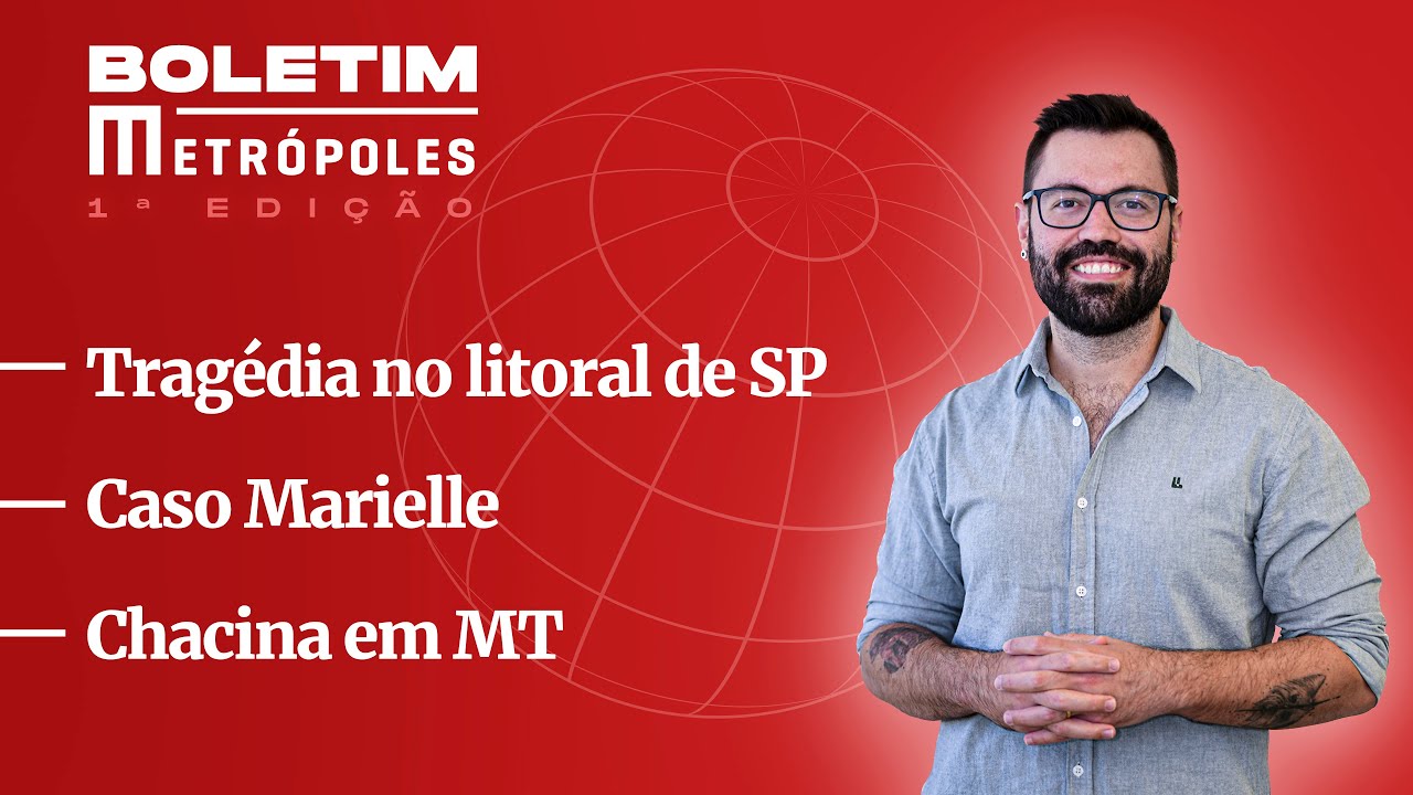 Tragédia no litoral de SP – Caso Marielle – Chacina em MT – Boletim Metrópoles 1ª edição