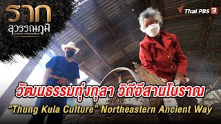 วัฒนธรรมทุ่งกุลา วิถีอีสานโบราณ “Thung Kula Culture” Northeastern Ancient Way | รากสุวรรณภูมิ