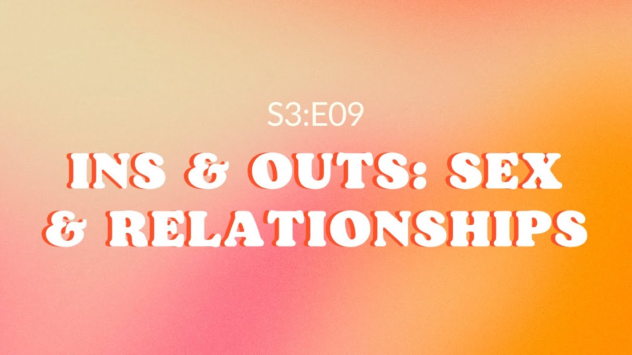 S3e09 Ins And Outs Sex And Relationships Youtube