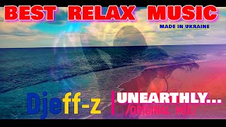 Best Relax Music... Djeff-z -- Unearthly... (Original Mix)