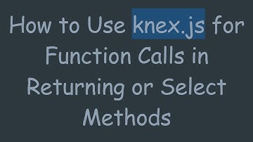 How to Use knex.js for Function Calls in Returning or Select Methods