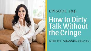 How to Dirty Talk Without the Cringe with Dr. Shannon Chavez