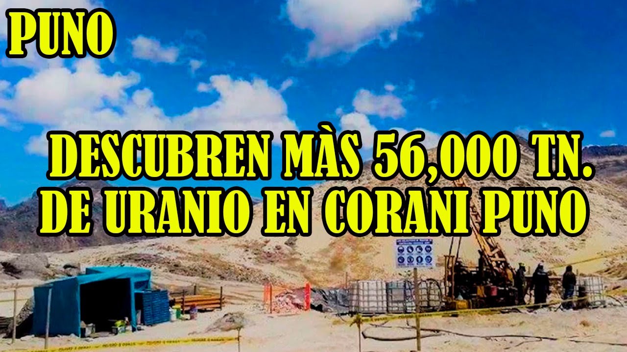 EMPRESA MACUSANI YELLOWCAKE VOLVERA A EXPLORAR URANIO EN DISTRITO DE CORANI PUNO