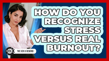 How Do You Recognize Stress Versus Real Burnout? - The Gen X Rewind