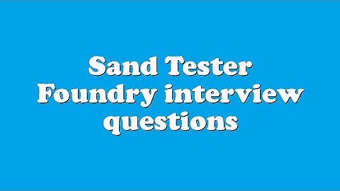 Sand Tester Foundry interview questions