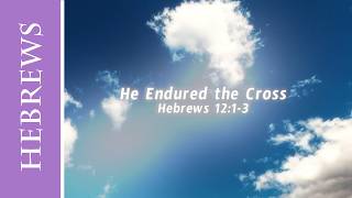 He Endured the Cross (Hebrews 12:1-3 Scripture Song)