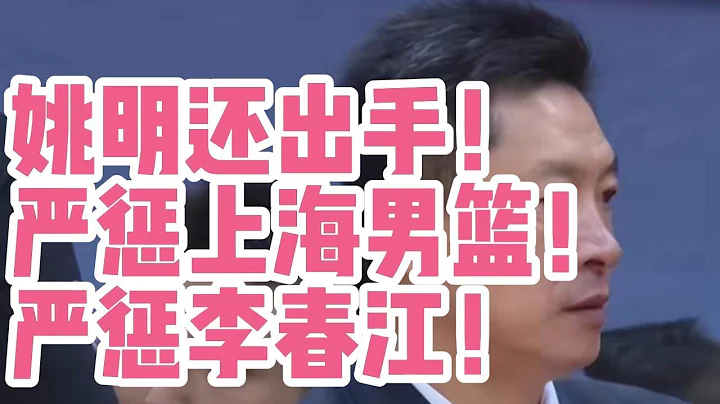 姚明还出手！严惩上海男篮！严惩李春江！上海男篮打假球！上海男 - 天天要闻