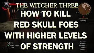 The Witcher 3 , How To Kill Red Skull Enemies Stronger Than You .