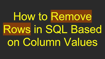 How to Remove Rows in SQL Based on Column Values