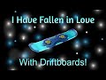 I Have Fallen in Love With Driftboards!