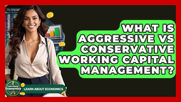 What Is Aggressive Vs Conservative Working Capital Management? - Learn About Economics