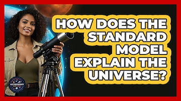 How Does The Standard Model Explain The Universe? - Astronomy Made Simple