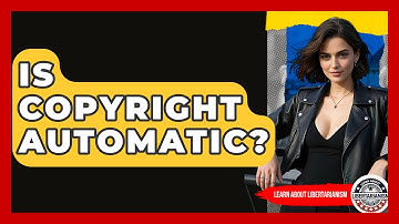 Is Copyright Automatic? - Learn About Libertarianism