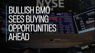 Bullish BMO sees buying opportunities ahead