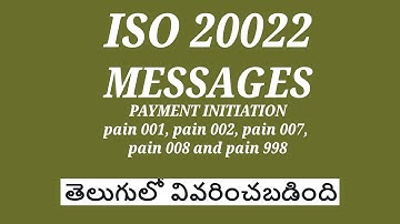 ISO 20022, PAYMENT INITIATION MESSAGEs, pain 001, 002, 007, 008, 998 process తెలుగులో వివరించబడింది