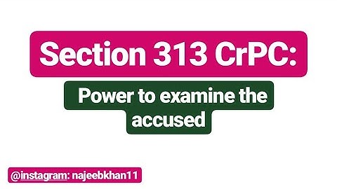 Section 313 CrPC: Power to examine the accused