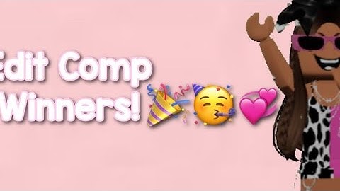 Edit Comp Winners!🎉🥳🤩 (Read Description)