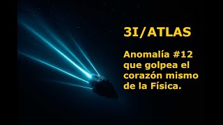 3I/ATLAS: Anomalía Nro 12 que reta a  la física.