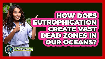 How Does Eutrophication Create Vast Dead Zones In Our Oceans? - Earth Science Answers