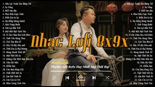 Nhạc Lofi 8x9x - Liên Khúc Nhạc Lofi Xưa 8x9x Đời Đầu Bất Hủ | Nhạc Xưa 8x9x Nhẹ Nhàng Hay Nhất