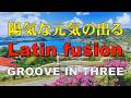 陽気な元気の出る Specially selected Latin fusion GROOVE IN THREE 作業用BGM
