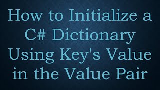 How to Initialize a C# Dictionary Using Key's Value in the Value Pair