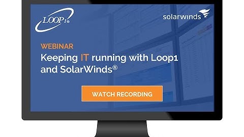 Loop1 Webcast: Keeping IT running with Loop1 and SolarWinds®