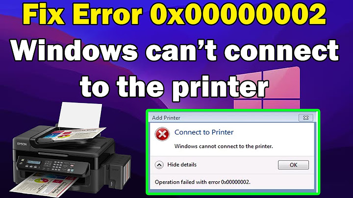 Sữa lỗi win 7 conect printer error 0x00000002 năm 2024