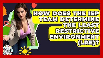 How Does The IEP Team Determine The Least Restrictive Environment (LRE)? - Child Welfare Network