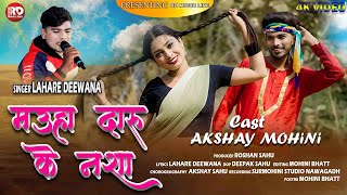 MAUHA DARU KE NASHA || LAHARE DEEWANA    || AKSHAY SAHU || MOHINI BHATT || NEW CG SONG