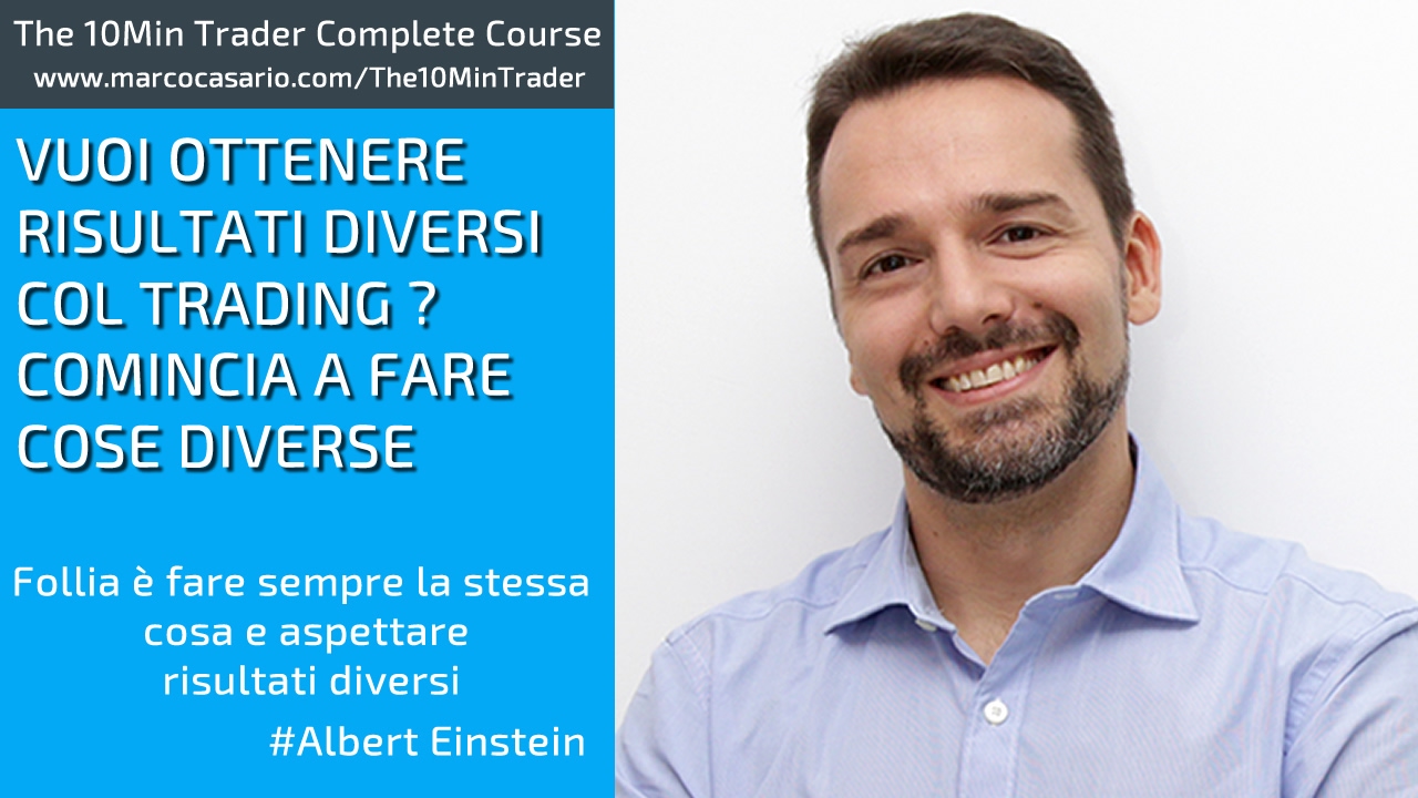 Vuoi ottenere risultati diversi col Trading? Impara a fare cose diverse  da quelle che stai facendo