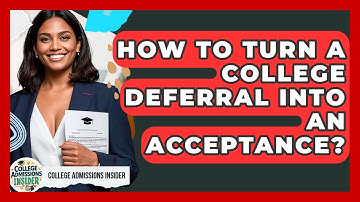 How To Turn A College Deferral Into An Acceptance? - College Admissions Insider