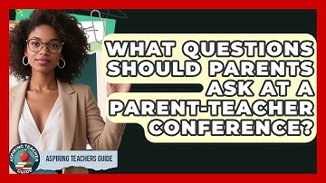 What Questions Should Parents Ask At A Parent-Teacher Conference? - Aspiring Teacher Guide