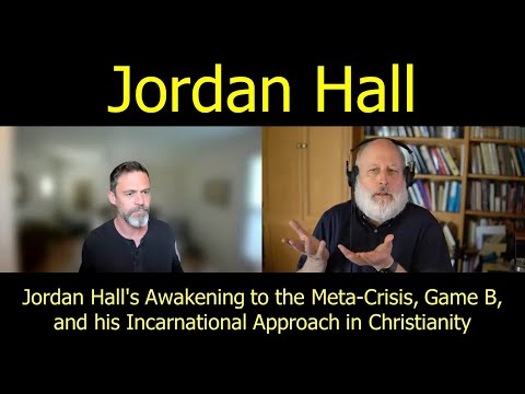 Jordan Hall's Awakening to the Meta-Crisis, Game B, and his Incarnational Approach in Christianity