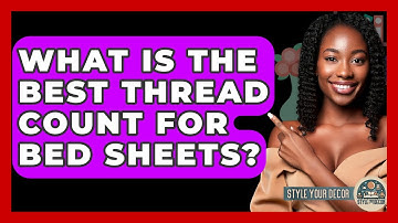 What Is The Best Thread Count For Bed Sheets? - Style Your Decor