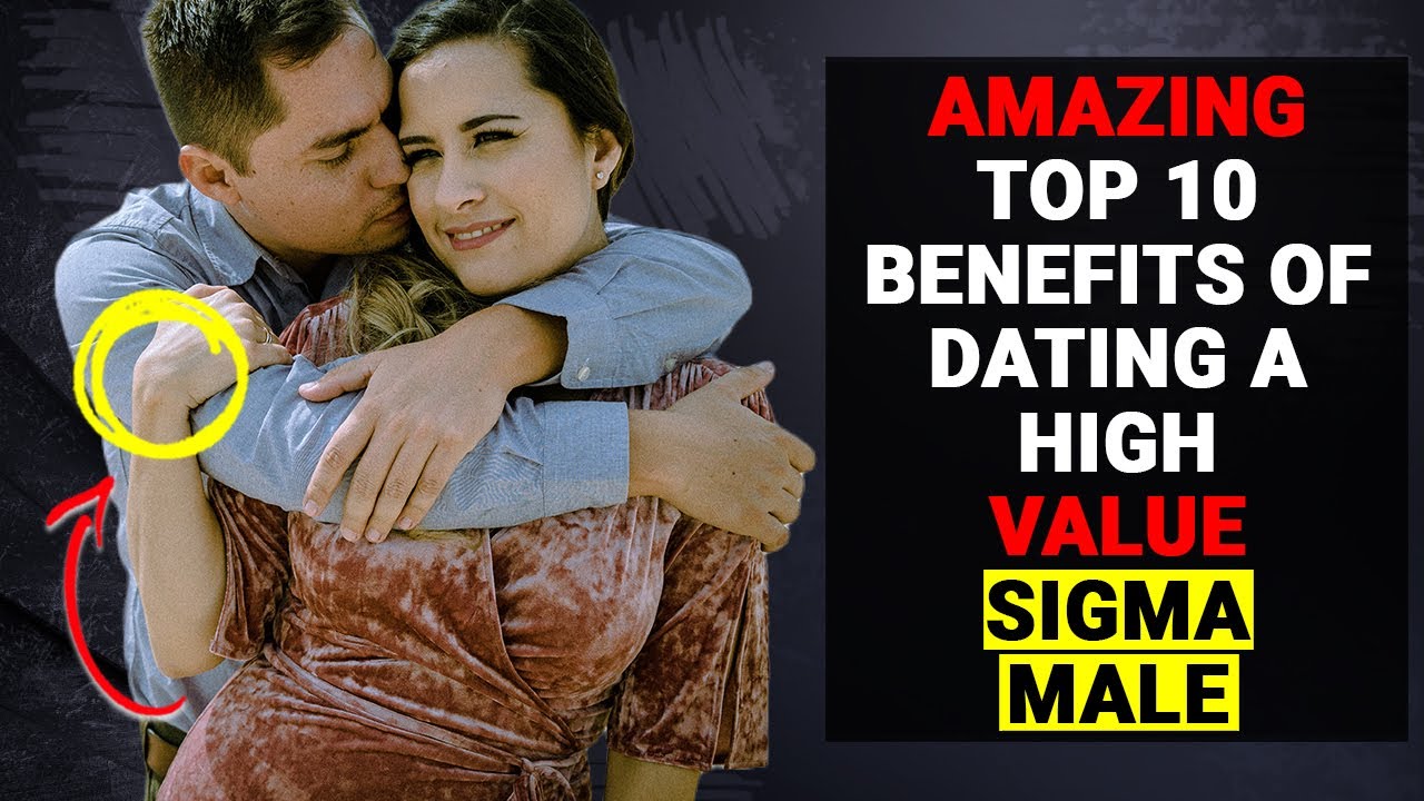 Top 10 Benefits of Dating a High Value Sigma Male - Social Psychology Mantras