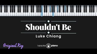 Shouldn't Be - Luke Chiang (KARAOKE PIANO - ORIGINAL KEY)