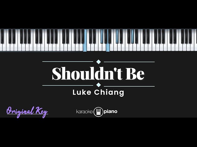 Shouldn't Be - Luke Chiang (KARAOKE PIANO - ORIGINAL KEY) class=