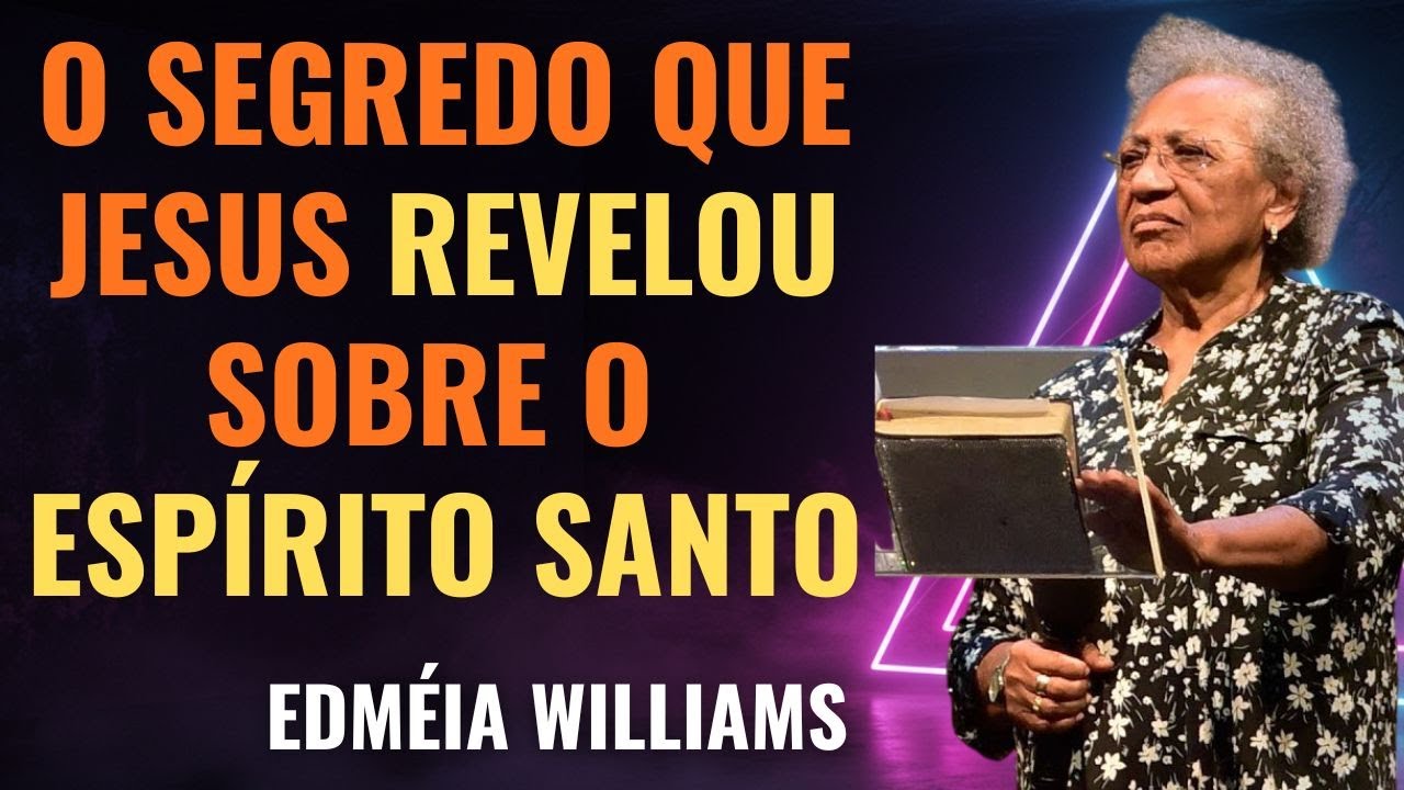 DESCUBRA O SEGREDO QUE JESUS REVELOU SOBRE O ESPÍRITO SANTO | EDMÉIA WILLIAMS