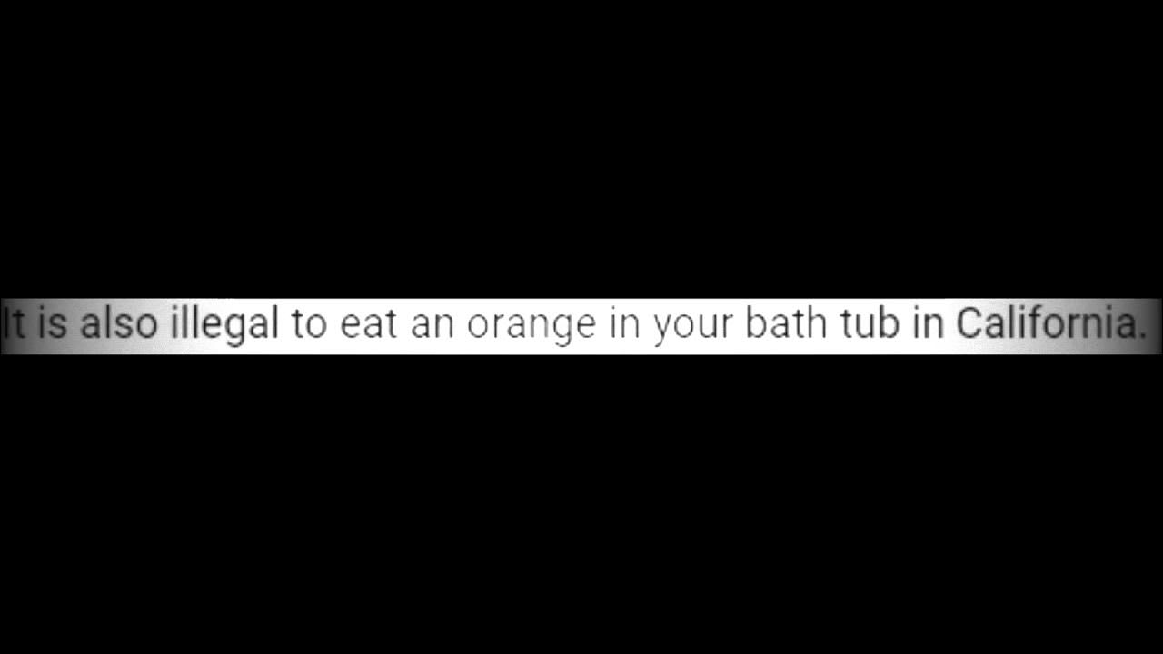 It’s also illegal to eat an orange in your bathtub in California YouTube
