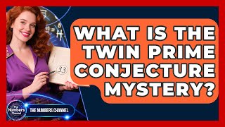 What Is The Twin Prime Conjecture Mystery? - The Numbers Channel