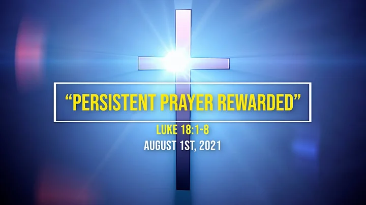 "Persistent Prayer Rewarded" Luke 18 1-8.  August ...