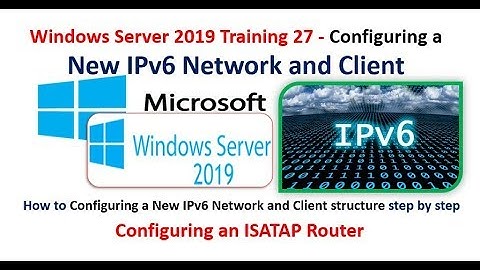 Server 2019 Training 28-Configuring a New IPv6 Network and Client & ISATAP Router