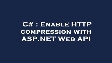 C# : Enable HTTP compression with ASP.NET Web API