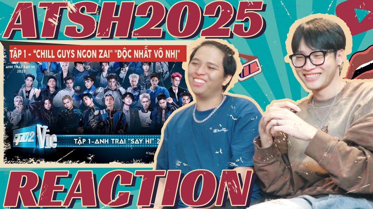 ( Reaction ) TẬP 1 Anh Trai "Say Hi" 2025 - CHÁY KHÉT “ CHILL GUYS NGON ZAI “ Vs“ ĐỘC NHẤT VÔ NHỊ”  