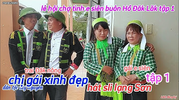 trai Đăk nông gặp gái e siên hát sli lạng Sơn tại lễ hội chợ tình e siên buôn Hồ Đăk Lăk tập 1