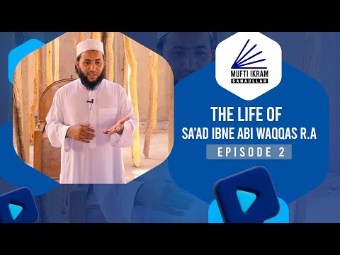 The life of Sa'ad Ibne Abi Waqqas R.A | Episode 2 | Mufti Ikram